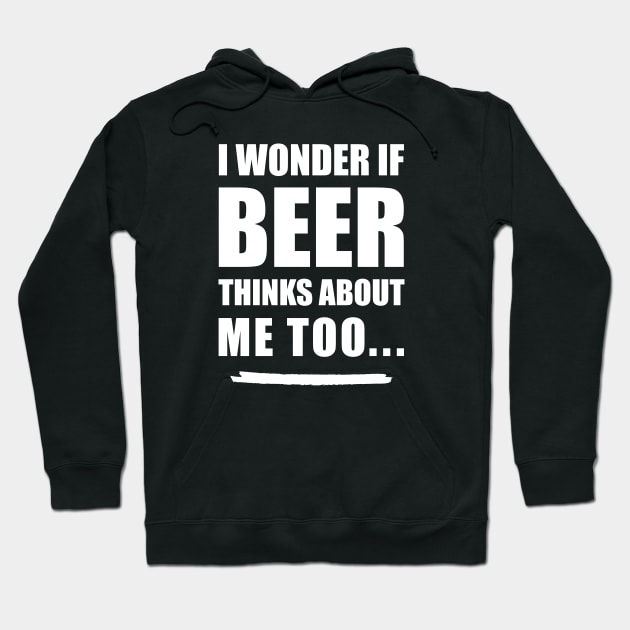 I Wonder If Beer Thinks About Me Too Hoodie by UncagedUSA